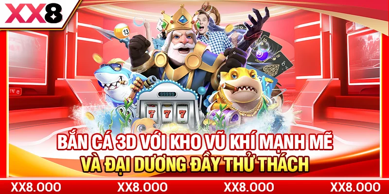 Bắn cá 3D với kho vũ khí mạnh mẽ và đại dương đầy thử thách 