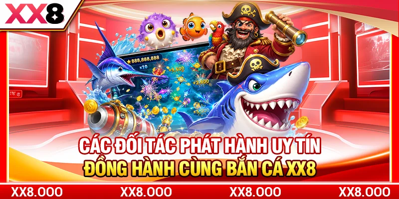 Các đối tác phát hành uy tín đồng hành cùng bắn cá XX8