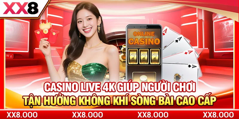 Casino live 4K giúp người chơi tận hưởng không khí sòng bài cao cấp 