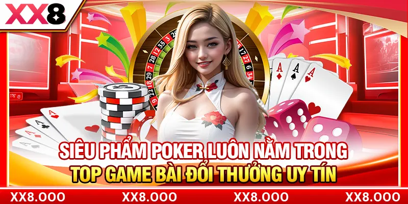 Siêu phẩm poker luôn nằm trong top game bài đổi thưởng uy tín