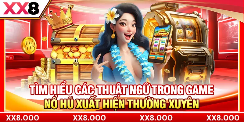 Tìm hiểu các thuật ngữ trong game nổ hũ xuất hiện thường xuyên
