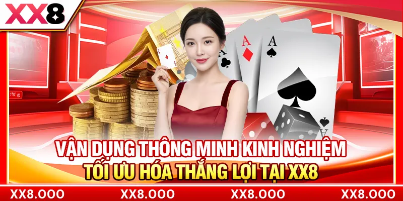 Vận dụng thông minh kinh nghiệm tối ưu hóa thắng lợi tại XX8
